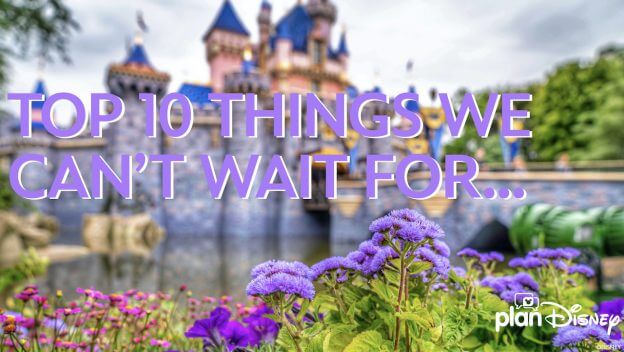 The Top 10 Things We Can’t Wait to Experience Again at Disneyland Resort